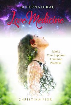 Paperback Supernatural Love Medicine: Ignite Your Supreme Feminine Potential Book