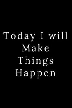 Today I will Make Things Happen: Blank Lined Journal 6x9 -Great Gift Idea for Coworkers - Office Gag Gifts for Women and Men