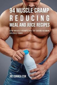 Paperback 94 Muscle Cramp Reducing Meal and Juice Recipes: Stop Muscle Cramps Fast by Eating Vitamin Specific Foods Book