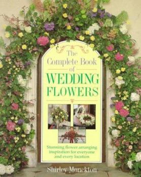 Paperback The Complete Book of Wedding Flowers: Stunning Flower Arranging Inspiration for Everyone & Every Location Book