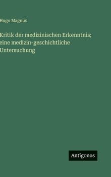 Kritik der medizinischen Erkenntnis; eine medizin-geschichtliche Untersuchung (German Edition)