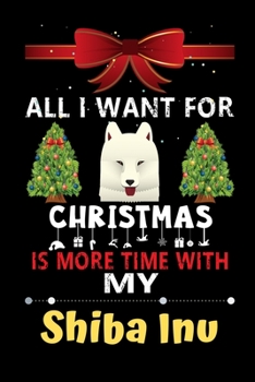 Paperback All I want for Christmas is more time with my Shiba Inu: Christmas Gift for Shiba Inu Lovers, Shiba Inu Lovers Journal / Notebook / Diary / Thanksgivi Book