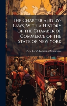 The Charter and By-Laws, With a History of the Chamber of Commerce of the State of New York