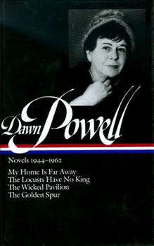 Hardcover Dawn Powell Novels, 1944-1962: My Home is Far Away, the Locusts Have No King, the Wicked Pavilion, the Golden Spur Book