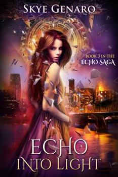 Echo Into Light: Book 3 in the Echo Saga - Book #3 of the Echo Saga