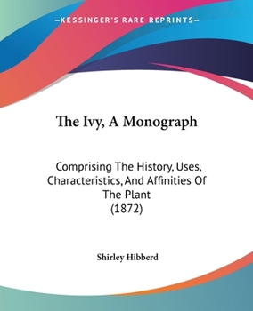 Paperback The Ivy, A Monograph: Comprising The History, Uses, Characteristics, And Affinities Of The Plant (1872) Book