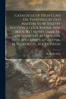 Paperback Catalogue of High Class Oil Paintings by Old Masters to Be Sold by Auction at Our Rooms, Nos. 1821 & 1823 Notre Dame St., on Saturday Afternoon, Nov. Book