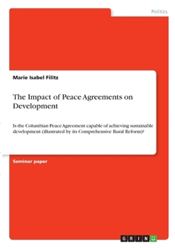 Paperback The Impact of Peace Agreements on Development: Is the Columbian Peace Agreement capable of achieving sustainable development (illustrated by its Compr Book