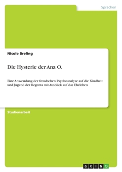 Paperback Die Hysterie der Ana O.: Eine Anwendung der freudschen Psychoanalyse auf die Kindheit und Jugend der Regenta mit Ausblick auf das Eheleben [German] Book