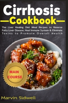 Paperback Cirrhosis Cookbook: The Liver Healing Diet Meal Recipes to Reverse Fatty Liver Disease, Heal Immune System & Eliminate Toxins to Promote O Book