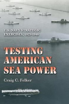 Paperback Testing American Sea Power: U.S. Navy Strategic Exercises, 1923-1940 Volume 107 Book