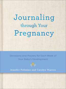 Journaling Through Your Pregnancy: Devotions and Prayers for Each Week of Your Baby's Development