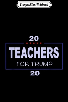 Composition Notebook: Teachers for trump in 2020 Journal/Notebook Blank Lined Ruled 6x9 100 Pages
