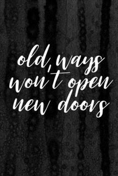 Paperback Journal: Old Ways Won't Open New Doors Lined Notebook: 110 Blank Lined (6x9) Pages to Jot Down Your Thoughts Book