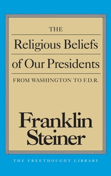 The Religious Beliefs of Our Presidents: From Washington to F.D.R. (The Freethought Library)