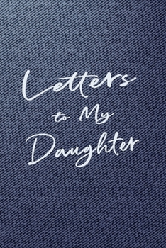 Paperback Letters to My Daughter: A Notebook for Fathers or Mothers to Write Messages & Thoughts for their Daughters - Write Now Read Later Keepsake Boo Book
