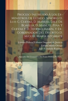 Proceso Instruido Á Los Ex-ministros De Estado, Señores D. Luis G. Cuevas, D. Manuel Diez De Bonilla, D. Manuel Piña Y Cuevas Y D. Teofilo Marín, Y Ex