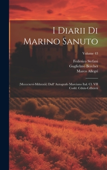 Hardcover I Diarii Di Marino Sanuto: (Mccccxcvi-Mdxxxiii) Dall' Autografo Marciano Ital. Cl. VII Codd. Cdxix-Cdlxxvii; Volume 43 [Italian] Book