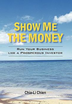 Show Me the Money: Run Your Business Like a Prosperous Investor