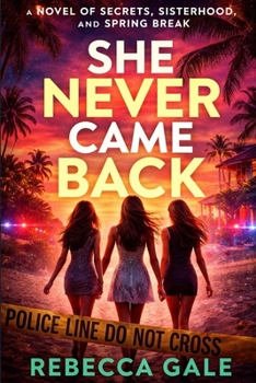 SHE NEVER CAME BACK: A Novel of Secrets, Sisterhood, and Spring Break