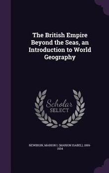 Hardcover The British Empire Beyond the Seas, an Introduction to World Geography Book