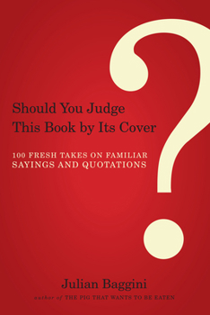 Paperback Should You Judge This Book by Its Cover?: 100 Fresh Takes on Familiar Sayings and Quotations Book