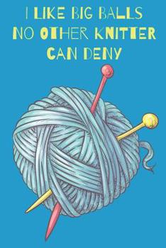 Paperback I Like Big Balls No Other Knitter Can Deny Knitters Notebook With Knitting Pattern Graph Paper For Avid Knitters Book