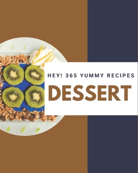 Paperback Hey! 365 Yummy Dessert Recipes: A Yummy Dessert Cookbook that Novice can Cook Book