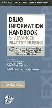 Lexi-Comp's Drug Information Handbook for Advanced Practice Nursing: A Comprehensive Resource for all Nurse Practitioners, Nurse Midwives & Clinical Specialists ... Handbook for Advanced Practice Nurs