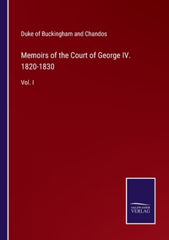 Memoirs of the court of George IV, 1820-1830: From original family documents Volume 1