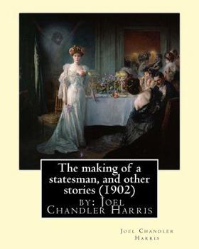 Paperback The making of a statesman, and other stories (1902) by: Joel Chandler Harris Book