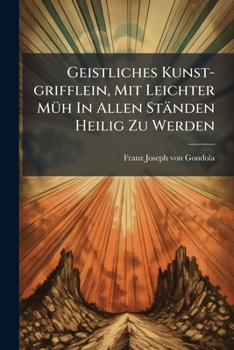 Paperback Geistliches Kunst-grifflein, Mit Leichter Müh In Allen Ständen Heilig Zu Werden Book