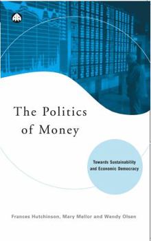 Paperback The Politics of Money: Towards Sustainability and Economic Democracy Book