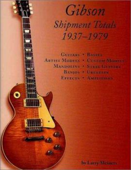 Paperback Gibson Shipment Totals, 1937-1979: Guitars, Basses, Artist Models, Custom Models, Mandolins, Steel Guitars, Banjos, Ukuleles, Effects, Amplifiers Book