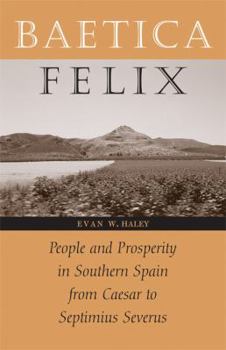 Hardcover Baetica Felix: People and Prosperity in Southern Spain from Caesar to Septimius Severus Book