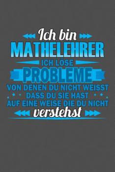 Ich bin Mathelehrer Ich l�se Probleme von denen du nicht weisst dass du sie hast auf eine Weise die du nicht verstehst: Praktischer Wochenplaner f�r ein ganzes Jahr - 15x23cm (ca. DIN A5)