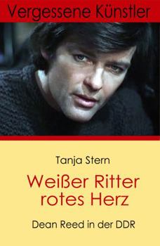 Paperback Weißer Ritter rotes Herz: Dean Reed in der DDR (Vergessene Künstler) (German Edition) [German] Book