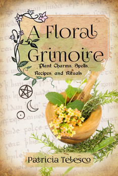 Paperback A Floral Grimoire: Plant Charms, Spells, Recipes, and Rituals Book