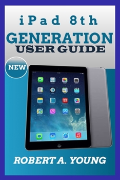 Paperback iPad 8th GENERATION USER GUIDE: A Complete Step By Step Guide To Master The New iPad 8th Generation For Beginners, Seniors And Pro With Screenshot, Tr Book