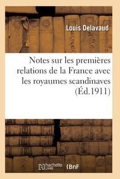 Paperback Notes Sur Les Premières Relations de la France Avec Les Royaumes Scandinaves [French] Book