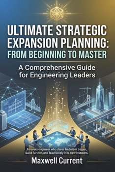 Paperback Ultimate Strategic Expansion Planning: A Comprehensive Guide for Engineering Leaders, From Beginning to Master Book