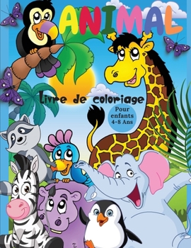 Animal Livre de coloriage: Des animaux incroyablement mignons et adorables des fermes, des forêts, des jungles et des océans pour des heures de ... les enfants de 4 à 8 ans.