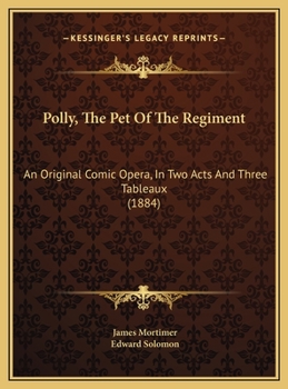 Polly, the Pet of the Regiment: An Original Comic Opera, in Two Acts and Three Tableaux