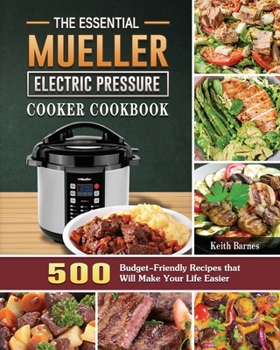 Paperback The Essential Mueller Electric Pressure Cooker Cookbook: 500 Budget-Friendly Recipes that Will Make Your Life Easier Book