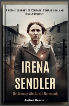 Paperback Irena Sendler: The Woman Who Saved Thousands: A Heroic Journey of Courage, Compassion, and Hidden History Book