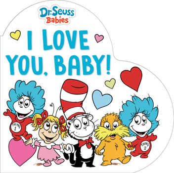 Board book I Love You, Baby! with Dr. Seuss Babies: A Heart-Shaped Board Book