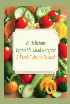 Paperback 98 Delicious Vegetable Salad Recipes: A Fresh Take on Salads! Book