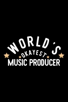 World's Okayest Music Producer: Nice Notebook for Music Producer | Funny Christmas Gift Idea for Music Producer | Music Producer Journal | 100 pages 6x9 inches