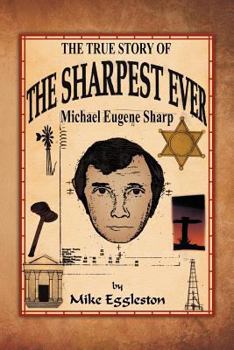 The True Story of the Sharpest Ever-: Michael Eugene Sharp