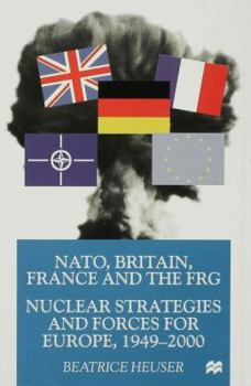Nato, Britain, France, And The Frg: Nuclear Strategies And Forces For Europe, 1949 2000